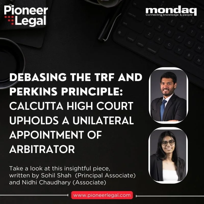 Pioneer Legal - Debasing the TRF and Perkins Principle: calcutta high court upholds a unilateral appointment of arbitrator