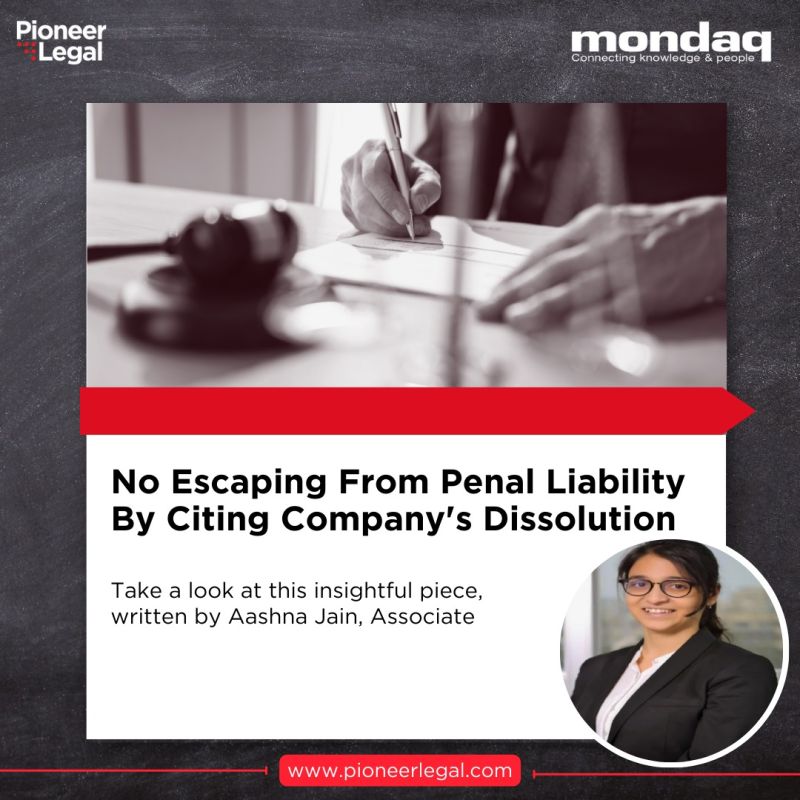 Pioneer Legal - No Escaping From Penal Liability By Citing Company's Dissolution- Mondaq- Aashna Jain