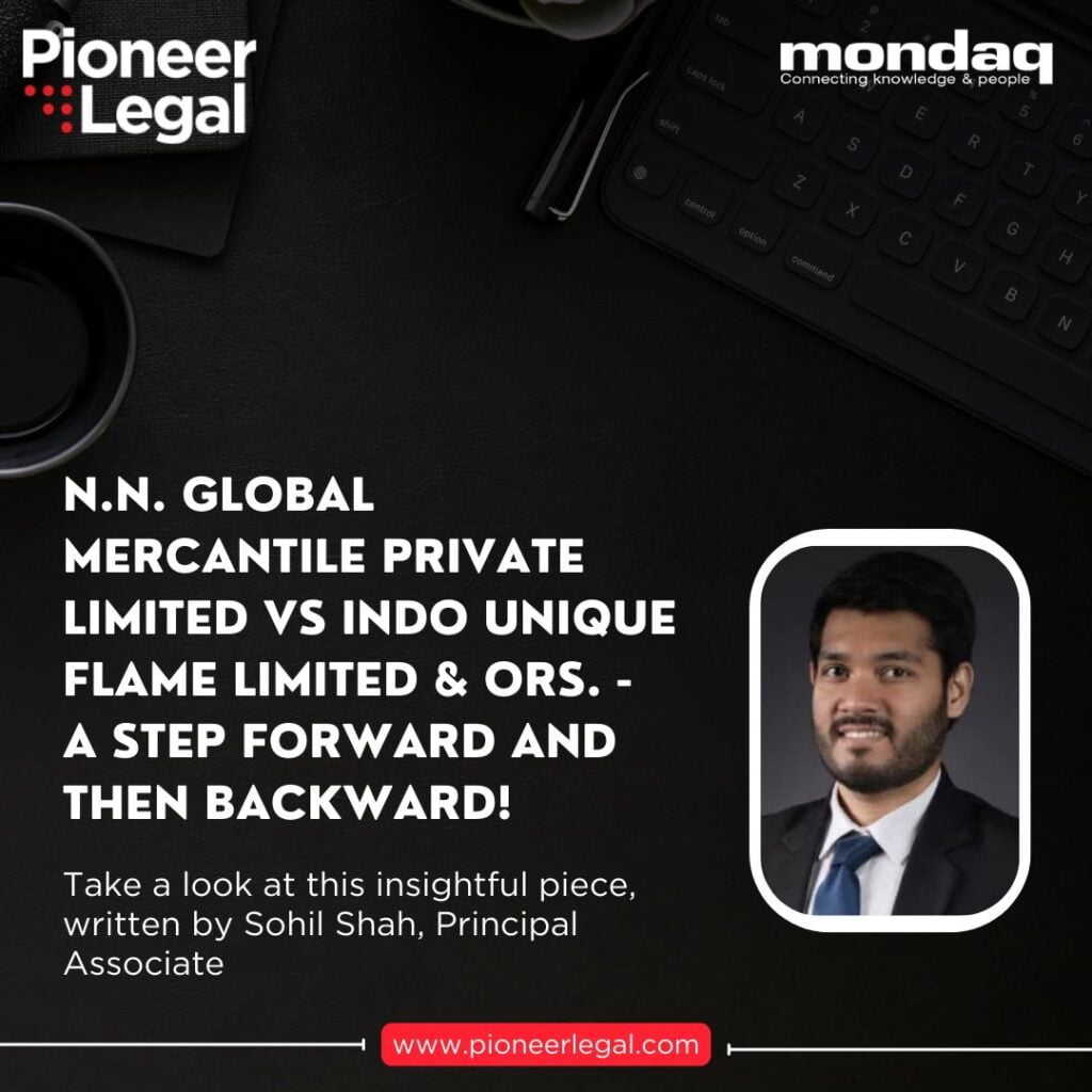 Pioneer Legal - N.N. Global Mercantile Private limited vs Indo Unique Flame Limited & ORS.- & A step forward & then backward